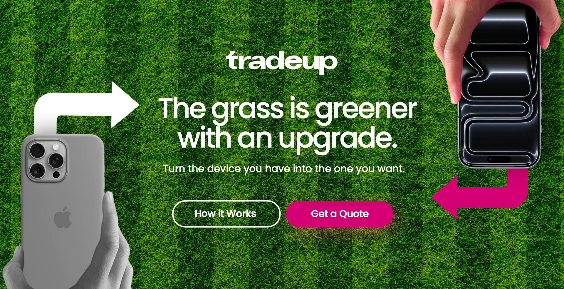 Trade-Up: the grass is greener with an upgrade. Turn the device you have into the one you want.